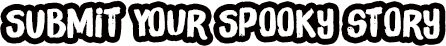 Submit Your Spooky Stories